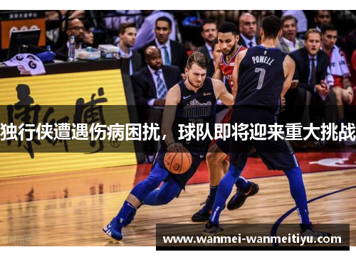 独行侠遭遇伤病困扰，球队即将迎来重大挑战